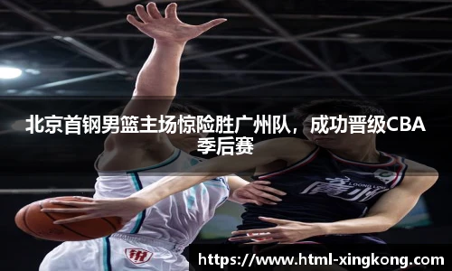 北京首钢男篮主场惊险胜广州队，成功晋级CBA季后赛