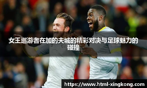 女王巡游者在加的夫城的精彩对决与足球魅力的碰撞